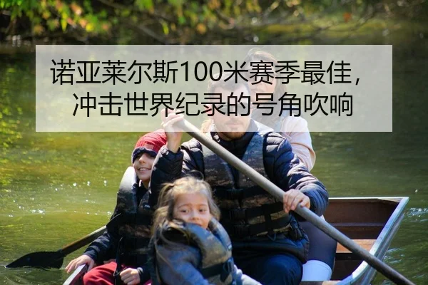 诺亚莱尔斯100米赛季最佳，冲击世界纪录的号角吹响